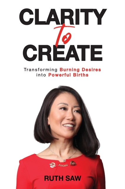 Clarity to Create : Transforming Burning Desires into Powerful Births, Paperback / softback Book