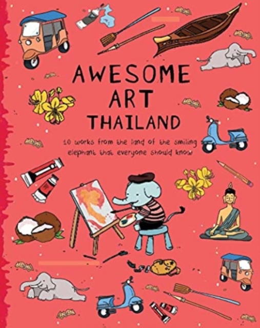 Awesome Art Thailand : 10 Works from the Land of the Smiling Elephant Everyone Should Know, Paperback / softback Book