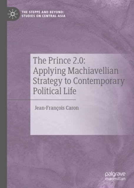 The Prince 2.0: Applying Machiavellian Strategy to Contemporary Political Life, Hardback Book