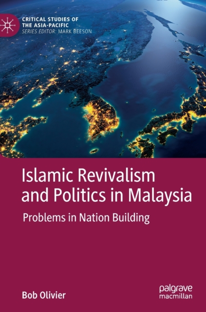 Islamic Revivalism and Politics in Malaysia : Problems in Nation Building, Hardback Book