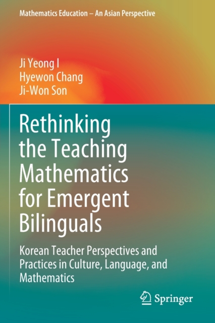 Rethinking the Teaching Mathematics for Emergent Bilinguals : Korean Teacher Perspectives and Practices in Culture, Language, and Mathematics, Paperback / softback Book