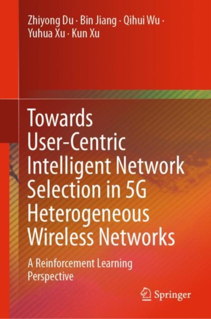 Towards User-Centric Intelligent Network Selection in 5G Heterogeneous Wireless Networks : A Reinforcement Learning Perspective, Hardback Book