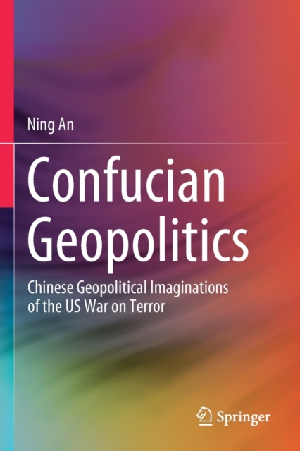 Confucian Geopolitics : Chinese Geopolitical Imaginations of the US War on Terror, Paperback / softback Book