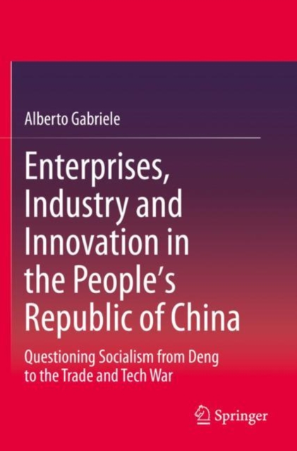 Enterprises, Industry and Innovation in the People's Republic of China : Questioning Socialism from Deng to the Trade and Tech War, Paperback / softback Book