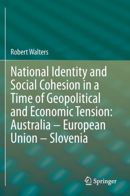National Identity and Social Cohesion in a Time of Geopolitical and Economic Tension: Australia - European Union - Slovenia, Paperback / softback Book
