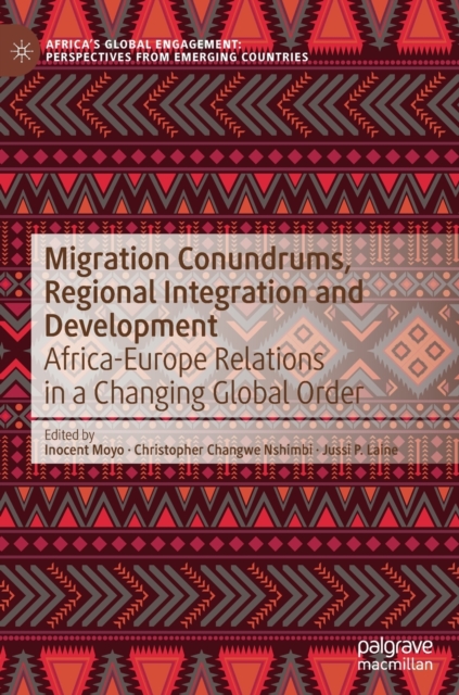 Migration Conundrums, Regional Integration and Development : Africa-Europe Relations in a Changing Global Order, Hardback Book