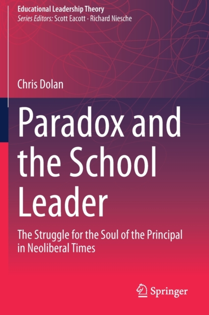 Paradox and the School Leader : The Struggle for the Soul of the Principal in Neoliberal Times, Paperback / softback Book