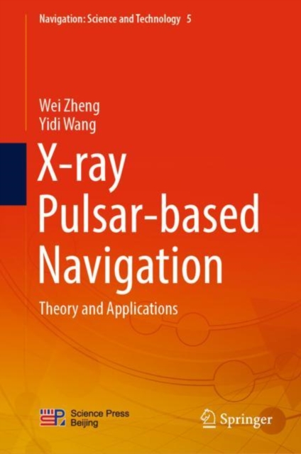 X-ray Pulsar-based Navigation : Theory and Applications, Hardback Book