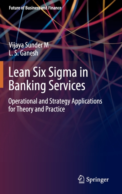 Lean Six Sigma in Banking Services : Operational and Strategy Applications for Theory and Practice, Hardback Book