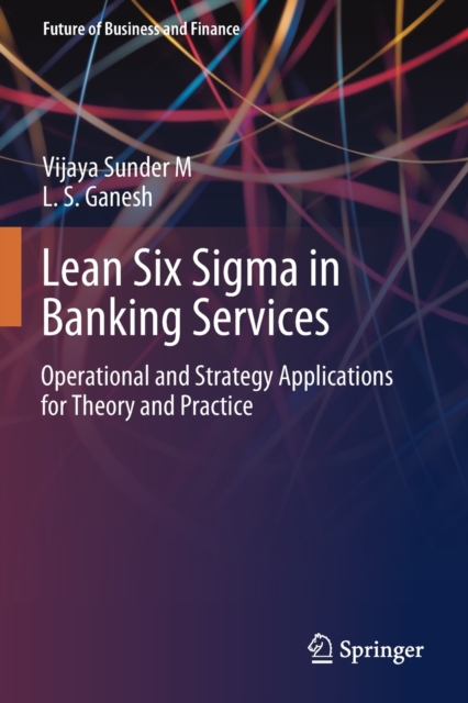 Lean Six Sigma in Banking Services : Operational and Strategy Applications for Theory and Practice, Paperback / softback Book