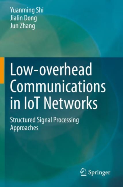 Low-overhead Communications in IoT Networks : Structured Signal Processing Approaches, Paperback / softback Book