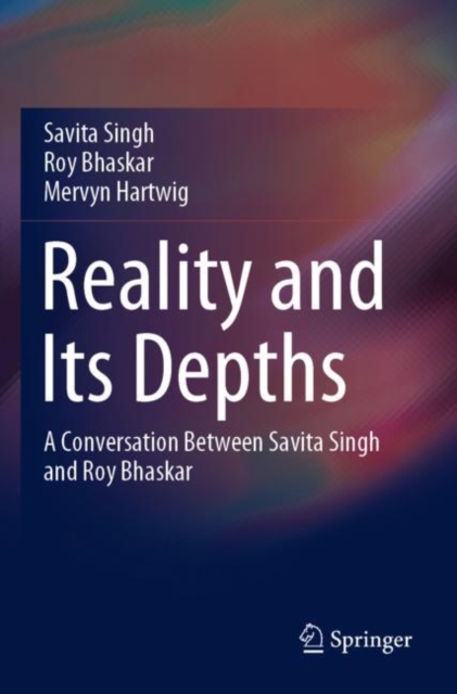 Reality and Its Depths : A Conversation Between Savita Singh and Roy Bhaskar, Paperback / softback Book