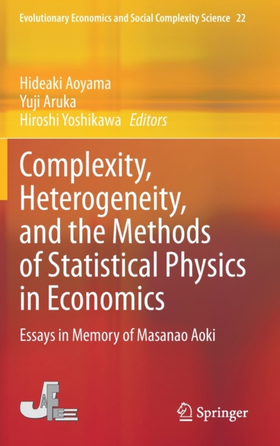 Complexity, Heterogeneity, and the Methods of Statistical Physics in Economics : Essays in Memory of Masanao Aoki, Hardback Book