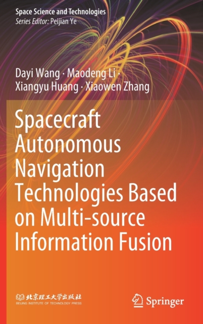 Spacecraft Autonomous Navigation Technologies Based on Multi-source Information Fusion, Hardback Book
