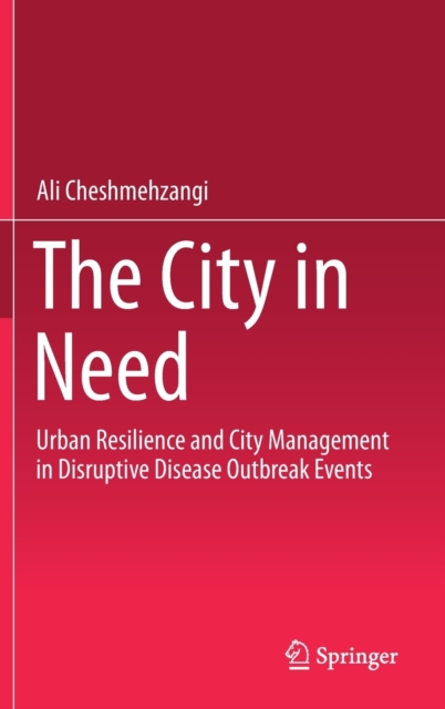 The City in Need : Urban Resilience and City Management in Disruptive Disease Outbreak Events, Hardback Book