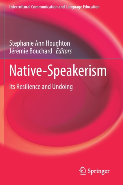 Native-Speakerism : Its Resilience and Undoing, Paperback / softback Book