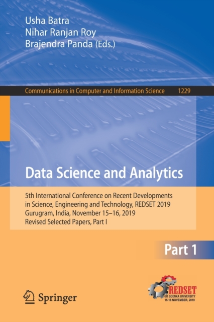 Data Science and Analytics : 5th International Conference on Recent Developments in Science, Engineering and Technology, REDSET 2019, Gurugram, India, November 15-16, 2019, Revised Selected Papers, Pa, Paperback / softback Book