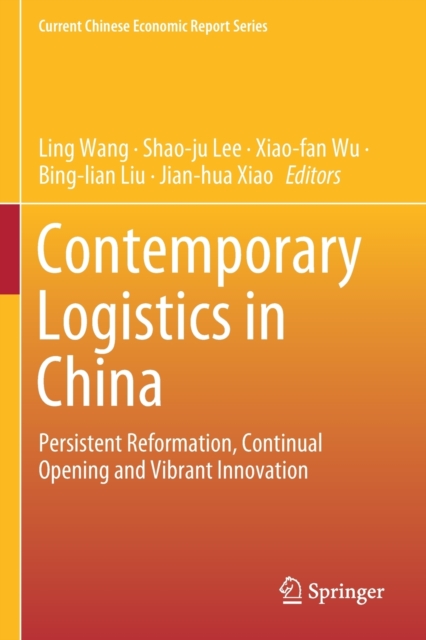 Contemporary Logistics in China : Persistent Reformation, Continual Opening and Vibrant Innovation, Paperback / softback Book