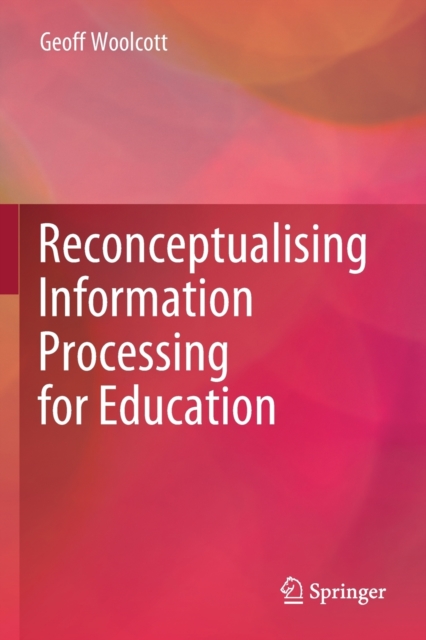 Reconceptualising Information Processing for Education, Paperback / softback Book