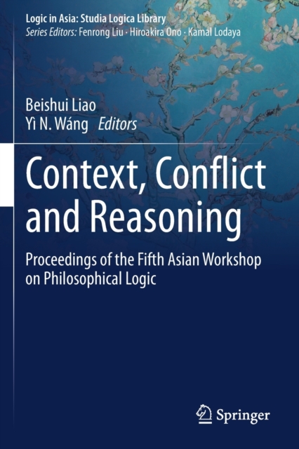 Context, Conflict and Reasoning : Proceedings of the Fifth Asian Workshop on Philosophical Logic, Paperback / softback Book