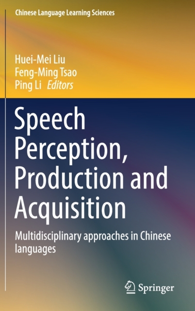 Speech Perception, Production and Acquisition : Multidisciplinary approaches in Chinese languages, Hardback Book
