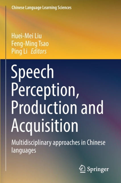 Speech Perception, Production and Acquisition : Multidisciplinary approaches in Chinese languages, Paperback / softback Book