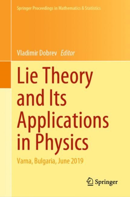 Lie Theory and Its Applications in Physics : Varna, Bulgaria, June 2019, Hardback Book