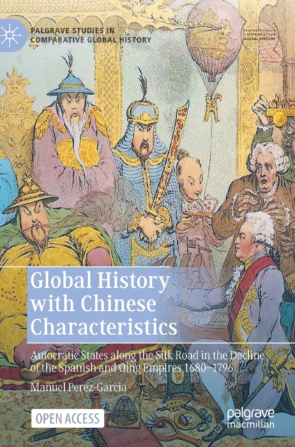 Global History with Chinese Characteristics : Autocratic States along the Silk Road in the Decline of the Spanish and Qing Empires 1680-1796, Hardback Book