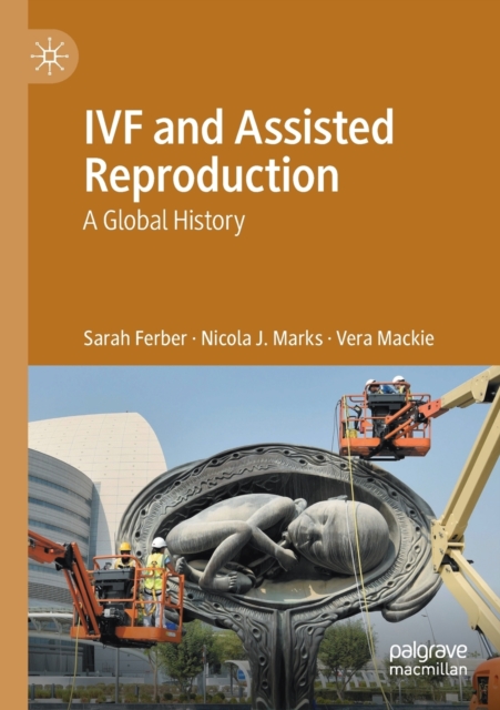 IVF and Assisted Reproduction : A Global History, Paperback / softback Book