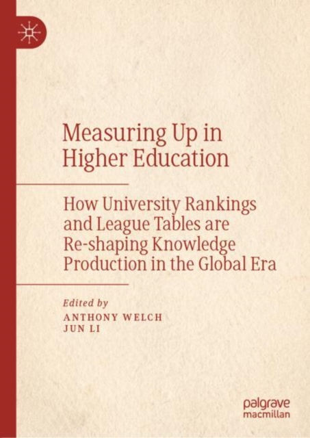 Measuring Up in Higher Education : How University Rankings and League Tables are Re-shaping Knowledge Production in the Global Era, Hardback Book