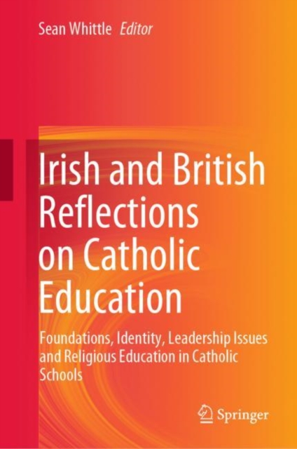 Irish and British Reflections on Catholic Education : Foundations, Identity, Leadership Issues and Religious Education in Catholic Schools, Hardback Book