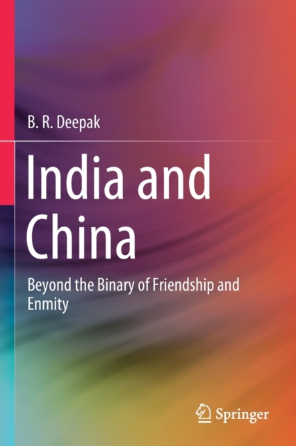 India and China : Beyond the Binary of Friendship and Enmity, Paperback / softback Book