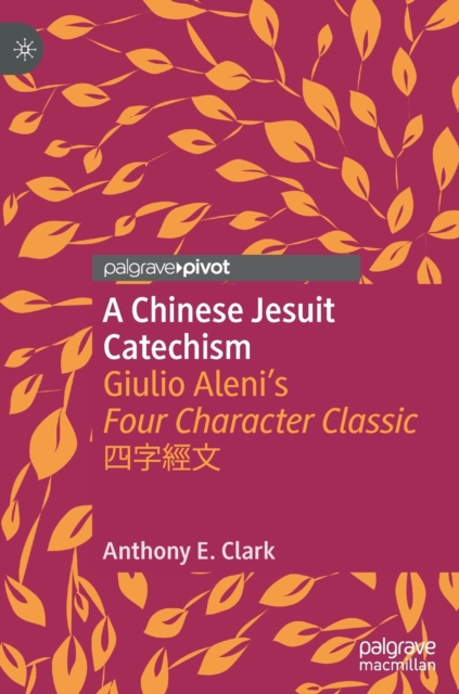 A Chinese Jesuit Catechism : Giulio Aleni’s Four Character Classic ????, Hardback Book