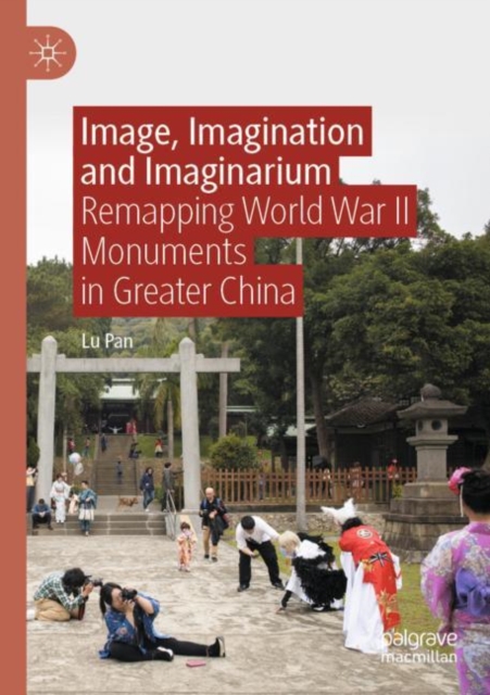 Image, Imagination and Imaginarium : Remapping World War II Monuments in Greater China, Paperback / softback Book