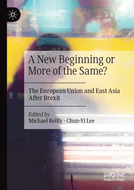 A New Beginning or More of the Same? : The European Union and East Asia After Brexit, Paperback / softback Book