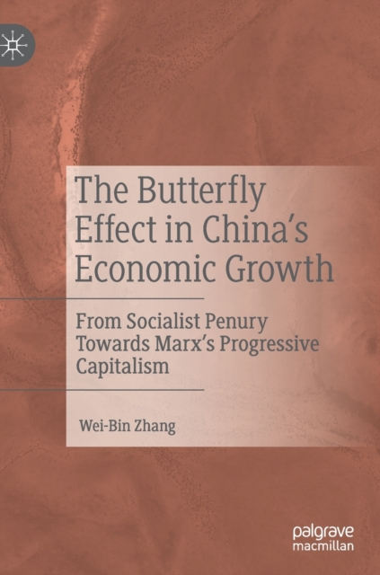 The Butterfly Effect in China’s Economic Growth : From Socialist Penury Towards Marx’s Progressive Capitalism, Hardback Book