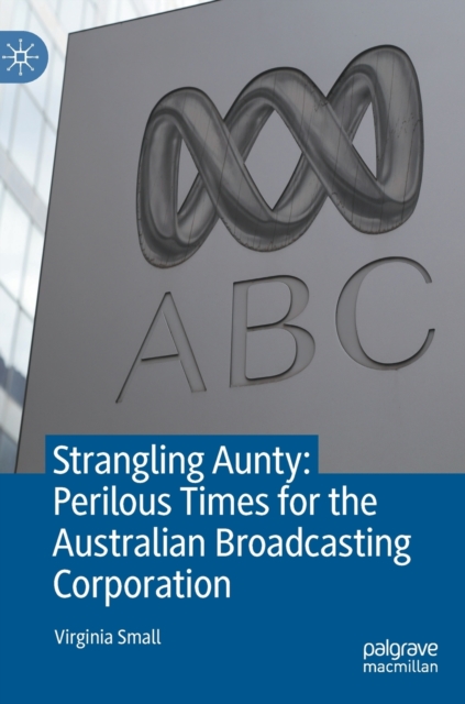 Strangling Aunty: Perilous Times for the Australian Broadcasting Corporation, Hardback Book
