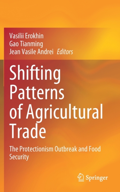 Shifting Patterns of Agricultural Trade : The Protectionism Outbreak and Food Security, Hardback Book
