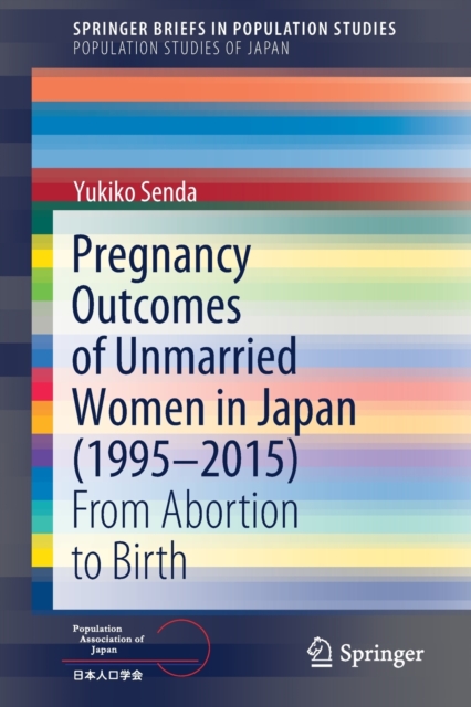 Pregnancy Outcomes of Unmarried Women in Japan (1995–2015) : From Abortion to Birth, Paperback / softback Book
