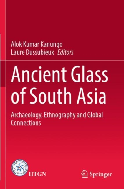 Ancient Glass of South Asia : Archaeology, Ethnography and Global Connections, Paperback / softback Book