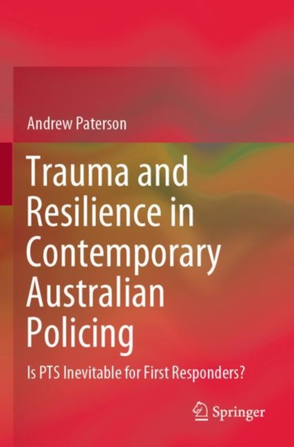 Trauma and Resilience in Contemporary Australian Policing : Is PTS Inevitable for First Responders?, Paperback / softback Book