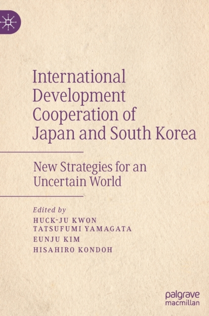 International Development Cooperation of Japan and South Korea : New Strategies for an Uncertain World, Hardback Book