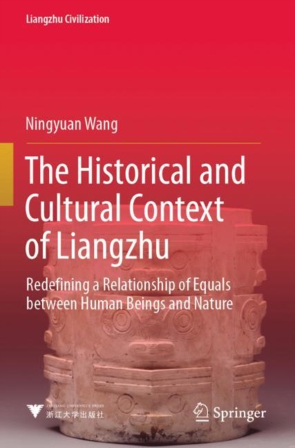 The Historical and Cultural Context of Liangzhu : Redefining a Relationship of Equals between Human Beings and Nature, Paperback / softback Book