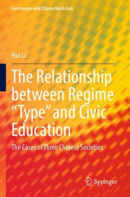 The Relationship between Regime “Type” and Civic Education : The Cases of Three Chinese Societies, Paperback / softback Book