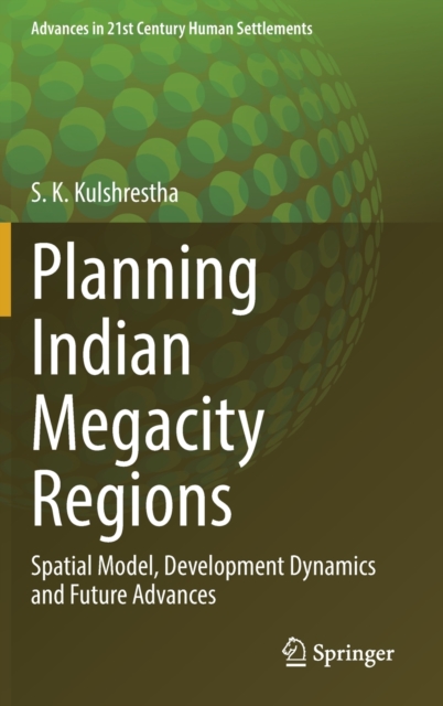 Planning Indian Megacity Regions : Spatial Model, Development Dynamics and Future Advances, Hardback Book