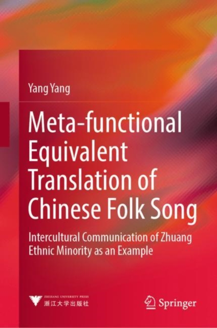 Meta-functional Equivalent Translation of Chinese Folk Song : Intercultural Communication of Zhuang Ethnic Minority as an Example, Hardback Book