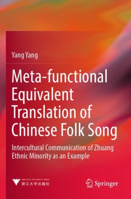 Meta-functional Equivalent Translation of Chinese Folk Song : Intercultural Communication of Zhuang Ethnic Minority as an Example, Paperback / softback Book