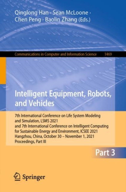 Intelligent Equipment, Robots, and Vehicles : 7th International Conference on Life System Modeling and Simulation, LSMS 2021 and 7th International Conference on Intelligent Computing for Sustainable E, Paperback / softback Book