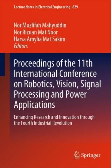 Proceedings of the 11th International Conference on Robotics, Vision, Signal Processing and Power Applications : Enhancing Research and Innovation through the Fourth Industrial Revolution, Hardback Book
