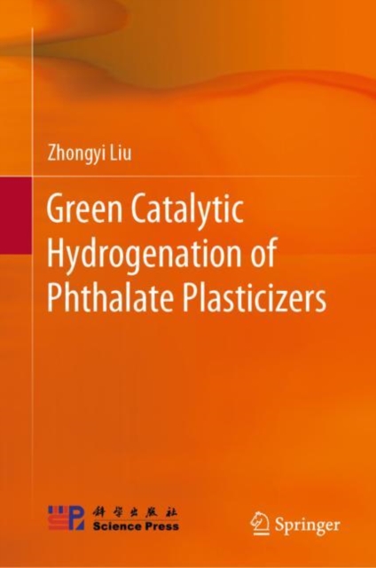Green Catalytic Hydrogenation of Phthalate Plasticizers, Hardback Book